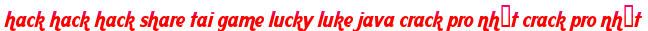 hack hack hack share tai game lucky luke java crack pro nhất crack pro nhất moi